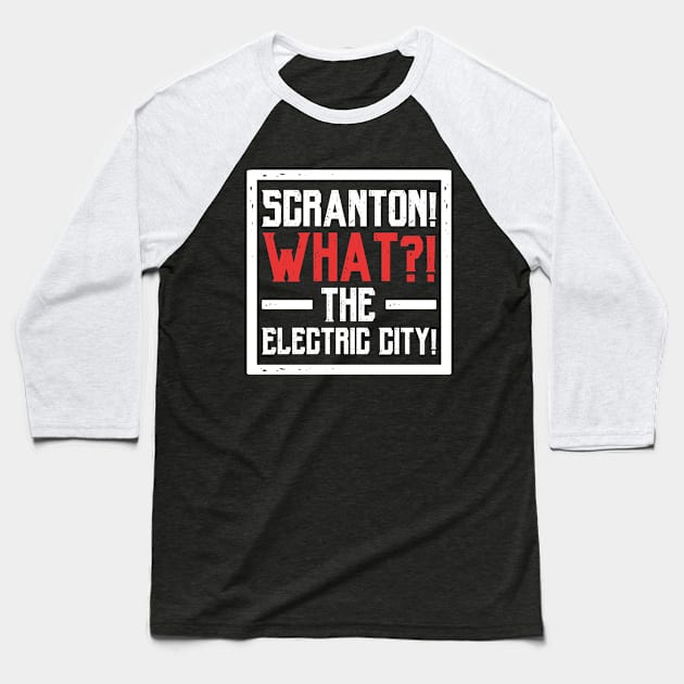 Scranton! What?! The Electric City! Baseball T-Shirt by hellomammoth